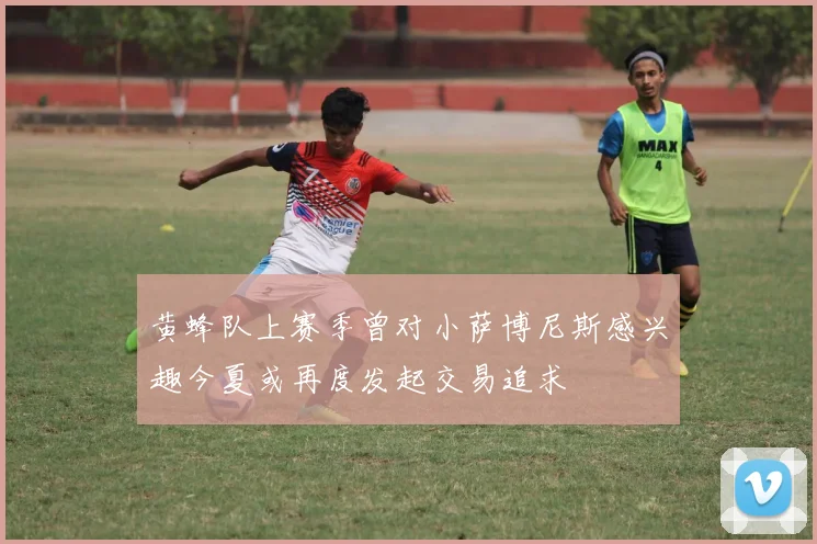 黄蜂队上赛季曾对小萨博尼斯感兴趣今夏或再度发起交易追求